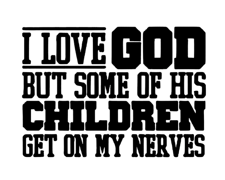 I love God but some of His children get on my nerves T-shirt