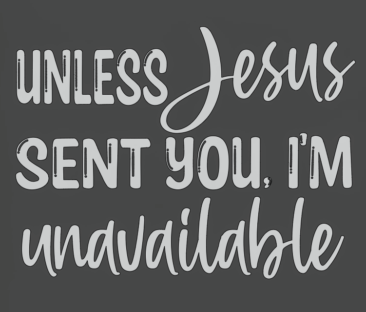 Unless Jesus sent you, I'm unavailable T-shirt