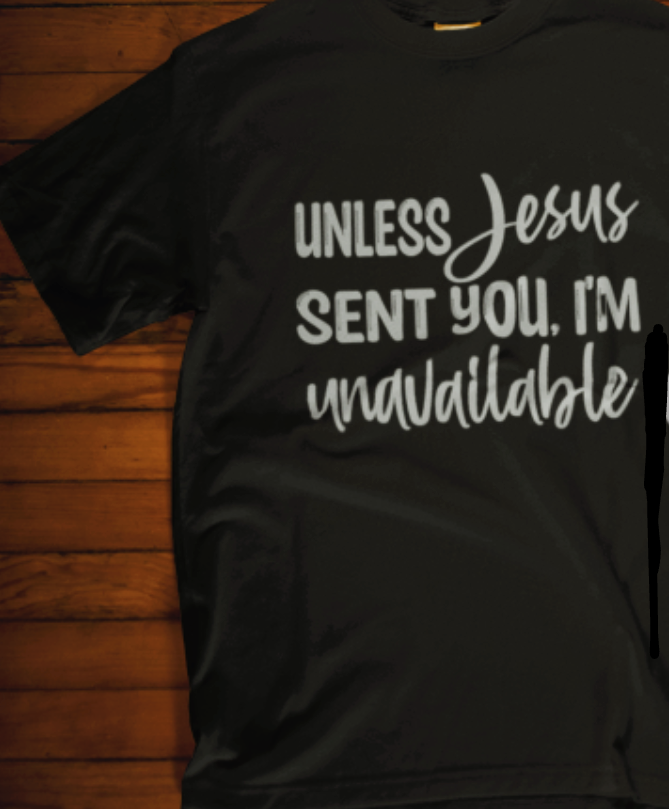 Unless Jesus sent you, I'm unavailable T-shirt