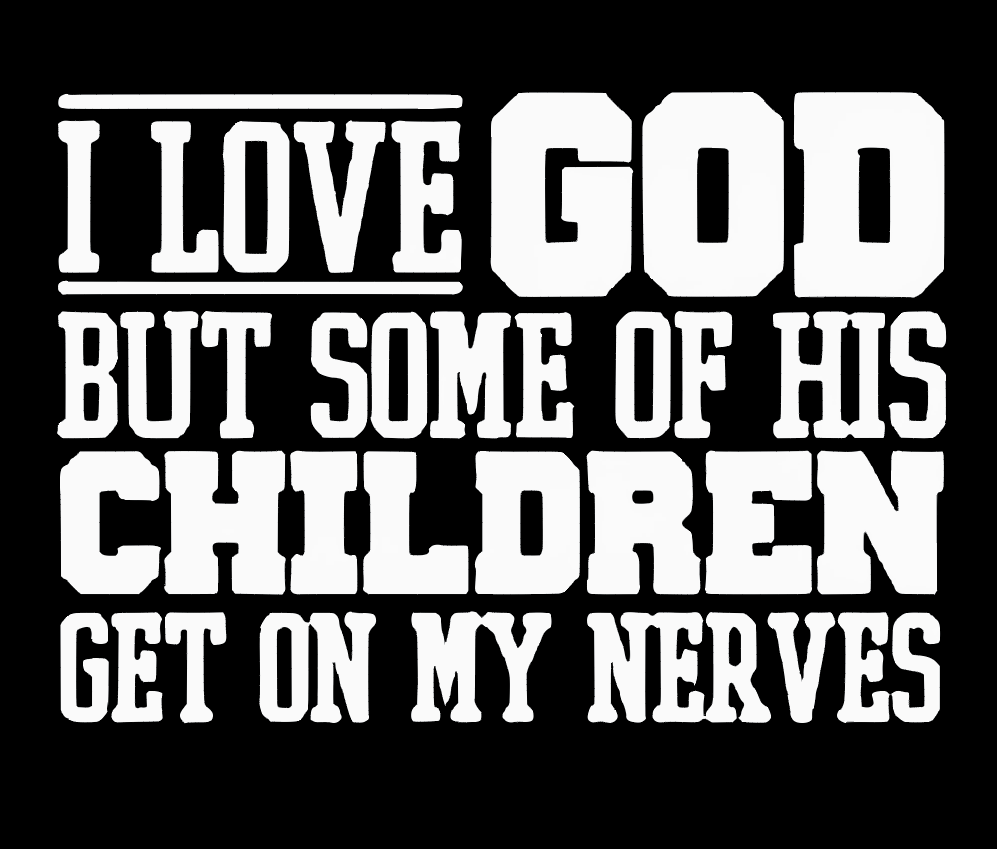 I love God but some of His children get on my nerves T-shirt