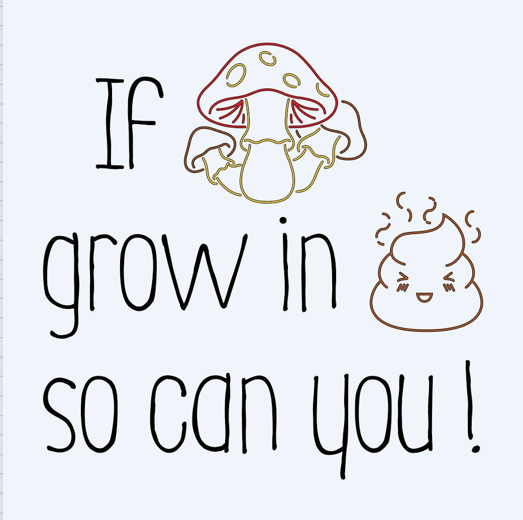 If Mushrooms Grow in Poop so can you T-shirt