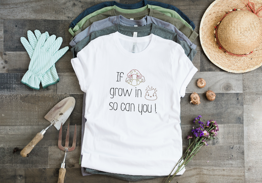 If Mushrooms Grow in Poop so can you T-shirt